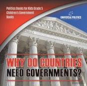 Why Do Countries Need Governments? Politics Books For Kids Grade 5 Children'S Government Books