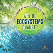 Why Do Ecosystems Change? Impact Of Natural And Man-Made Influences To The Environment | Eco Systems Books Grade 3 | Children'S Biology Books