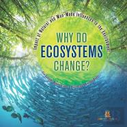 Why Do Ecosystems Change? Impact Of Natural And Man-Made Influences To The Environment | Eco Systems Books Grade 3 | Children'S Biology Books