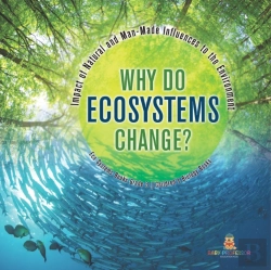 Bertrand.pt - Why Do Ecosystems Change? Impact Of Natural And Man-Made Influences To The Environment | Eco Systems Books Grade 3 | Children'S Biology Books