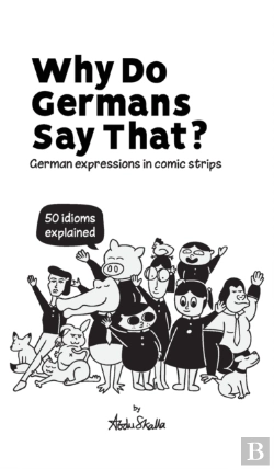 Bertrand.pt - Why Do Germans Say That? German Expressions In Comic Strips. 50 Idioms Explained.