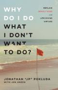 Why Do I Do What I Don`T Want To Do? Â€“ Replace Deadly Vices With Lifeâ€“Giving Virtues