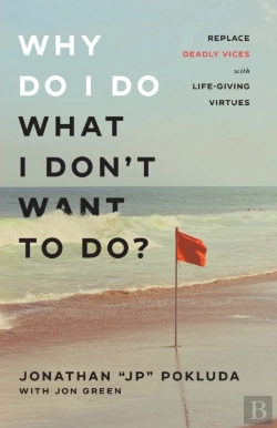 Bertrand.pt - Why Do I Do What I Don`T Want To Do? Â€“ Replace Deadly Vices With Lifeâ€“Giving Virtues