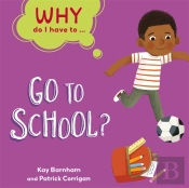 Why Do I Have To ...: Go To School?