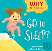 Why Do I Have To ...: Go To Sleep?