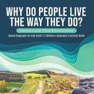Why Do People Live The Way They Do? Humans And Their Environment Human Geography For Kids Grade 3 Children'S Geography & Cultures Books