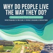 Why Do People Live The Way They Do? Humans And Their Environment Human Geography For Kids Grade 3 Children'S Geography & Cultures Books