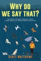 Why Do We Say That? 101 Idioms, Phrases, Sayings & Facts! A Brief History On Where They Come From!