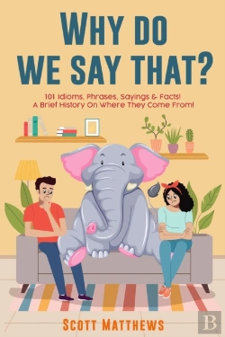 Bertrand.pt - Why Do We Say That? 101 Idioms, Phrases, Sayings & Facts! A Brief History On Where They Come From!