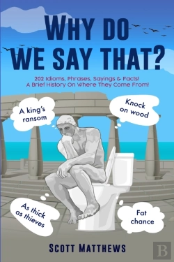 Bertrand.pt - Why Do We Say That? - 202 Idioms, Phrases, Sayings & Facts! A Brief History On Where They Come From!
