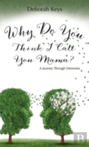 Why Do You Think I Call You Mama? A Journey Through Dementia