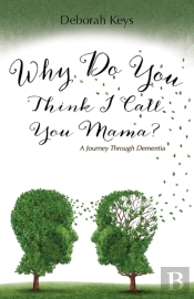 Why Do You Think I Call You Mama? A Journey Through Dementia