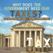 Why Does The Government Need Our Taxes? Kids Informational Books Grade 4 Children'S Government Books