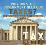 Why Does The Government Need Our Taxes? Kids Informational Books Grade 4 Children'S Government Books