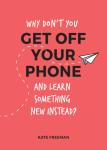 Why Don'T You Get Off Your Phone And Learn Something New Instead?