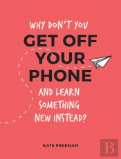 Why Don'T You Get Off Your Phone And Learn Something New Instead?