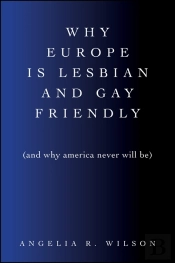 Why Europe Is Lesbian And Gay Friendly (And Why America Never Will Be)