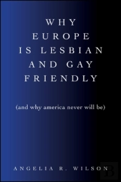 Why Europe Is Lesbian And Gay Friendly (And Why America Never Will Be)