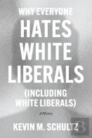 Why Everyone Hates White Liberals (Including White Liberals)