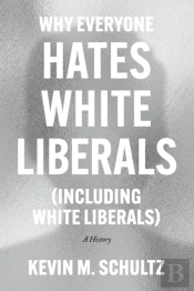 Why Everyone Hates White Liberals (Including White Liberals)