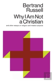 Why I Am Not A Christian, And Other Essays On Religion And Related Subjects
