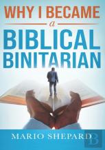 Why I Became A Biblical Binitarian
