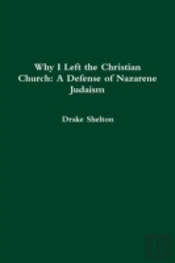 Why I Left The Christian Church: A Defense Of Nazarene Judaism