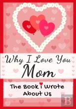 Why I Love You Mom