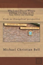 Why I Reject Jehovah Witness Teachings Checking Out The Basic History And Teachings