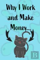 Why I Work And Make Money - Cat Notebook