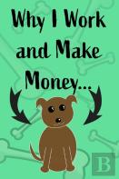 Why I Work And Make Money - Dog Notebook