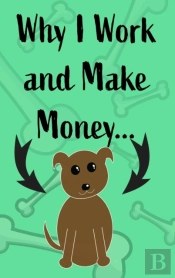 Why I Work And Make Money - Dog Notebook