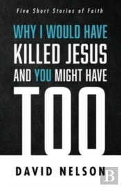 Why I Would Have Killed Jesus And You Might Have Too