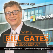 Why Is Bill Gates So Successful? Biography For Kids 9-12 - Children'S Biography Books