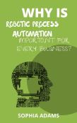 Why Is Robotic Process Automation Important For Every Business?
