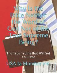 Why Is The Bible Neither The Word Of God Nor Of The True Supreme Being?