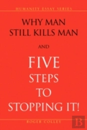 Why Man Still Kills Man And Five Steps To Stopping It!