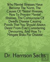 Why Mental Illnesses Have Become The Norm, The Causes Of Mental Illnesses, How To Prevent Mental Illnesses, The Cornucopia Of Deadly Disease Causing Foods That You Should Always Desist From Ever Consi