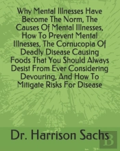 Why Mental Illnesses Have Become The Norm, The Causes Of Mental Illnesses, How To Prevent Mental Illnesses, The Cornucopia Of Deadly Disease Causing Foods That You Should Always Desist From Ever Consi