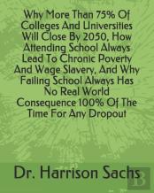 Why More Than 75% Of Colleges And Universities Will Close By 2050, How Attending School Always Lead To Chronic Poverty And Wage Slavery, And Why Failing School Always Has No Real World Consequence 100