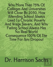 Why More Than 75% Of Colleges And Universities Will Close By 2050, How Attending School Always Lead To Chronic Poverty And Wage Slavery, And Why Failing School Always Has No Real World Consequence 100