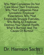 Why Most Companies Do Not Care About Their Employees, Why Most Companies Have Unrealistic Employee Expectations, Why Most Employees Struggle Everyday, Why Being An Employee Destroys Your Overall Healt