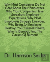 Why Most Companies Do Not Care About Their Employees, Why Most Companies Have Unrealistic Employee Expectations, Why Most Employees Struggle Everyday, Why Being An Employee Destroys Your Overall Healt