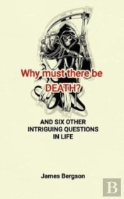 Why Must There Be Death? And Six Other Intriguing Questions In Life