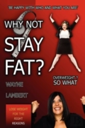 Why Not Stay Fat? - Overweight? So What.
