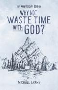 Why Not Waste Time With God?