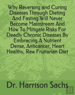 Bertrand.pt - Why Reversing And Curing Diseases Through Dieting And Fasting Will Never Become Mainstream And How To Mitigate Risks For Deadly Chronic Diseases By Embracing A Nutrient Dense, Anticancer, Heart Health