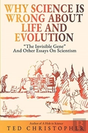 Why Science Is Wrong About Life And Evolution