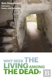 Why Seek The Living Among The Dead