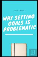 Why Setting Goals Is Problematic